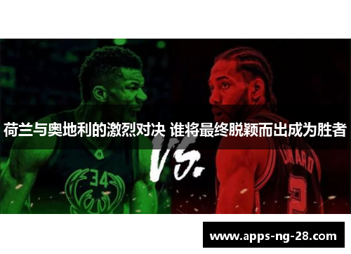 荷兰与奥地利的激烈对决 谁将最终脱颖而出成为胜者