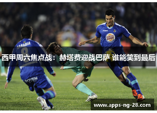 西甲周六焦点战:赫塔费迎战巴萨 谁能笑到最后 西甲周六焦点战:赫塔费迎战巴萨 谁能笑到最后