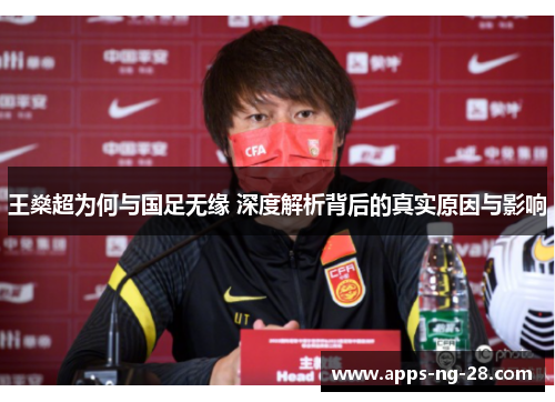 王燊超为何与国足无缘 深度解析背后的真实原因与影响 王燊超为何与国足无缘 深度解析背后的真实原因与影响