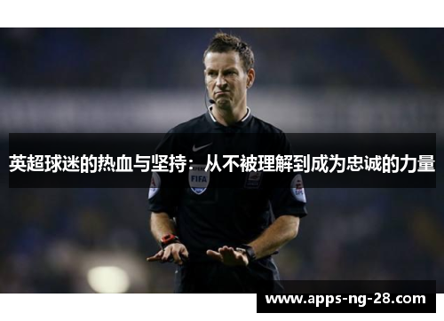 英超球迷的热血与坚持：从不被理解到成为忠诚的力量